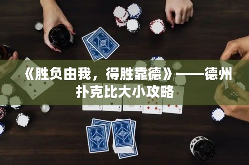 《勝負(fù)由我，得勝靠德》——德州撲克比大小攻略
