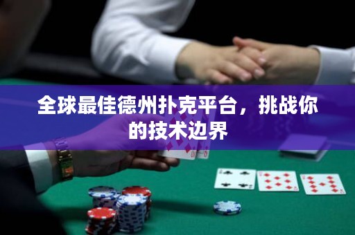 全球最佳德州撲克平臺(tái)，挑戰(zhàn)你的技術(shù)邊界