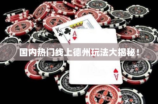 國(guó)內(nèi)熱門(mén)線上德州玩法大揭秘！