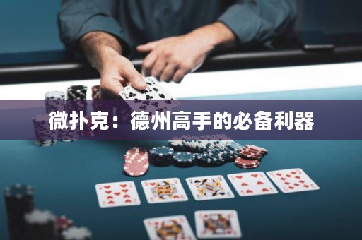 微撲克：德州高手的必備利器