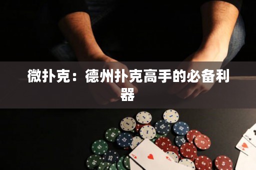 微撲克：德州撲克高手的必備利器