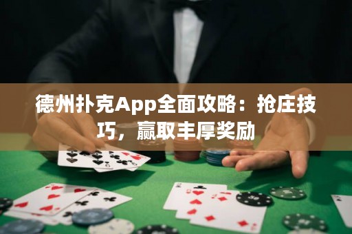 德州撲克App全面攻略：搶莊技巧，贏取豐厚獎(jiǎng)勵(lì)
