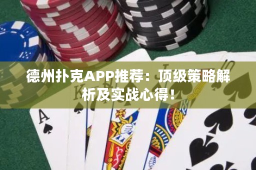 德州撲克APP推薦：頂級策略解析及實戰(zhàn)心得！