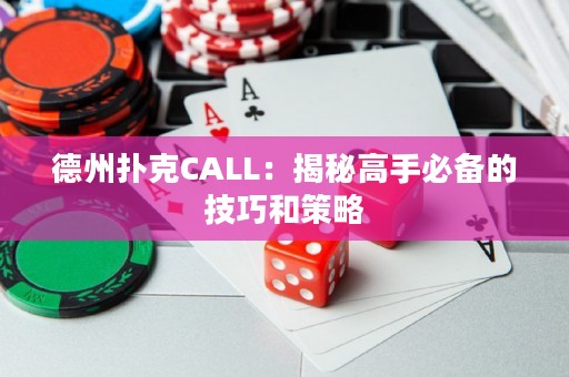 德州撲克CALL：揭秘高手必備的技巧和策略