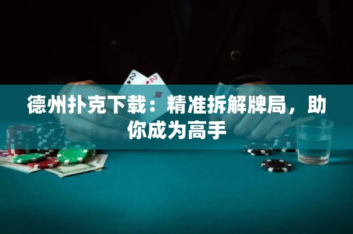 德州撲克下載：精準(zhǔn)拆解牌局，助你成為高手
