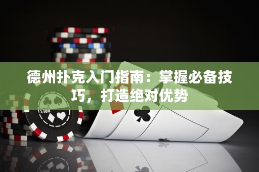 德州撲克入門指南：掌握必備技巧，打造絕對優(yōu)勢