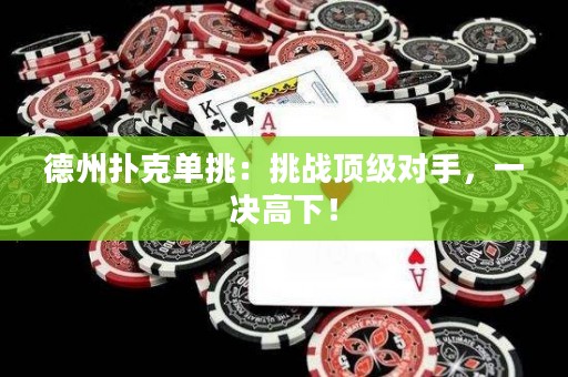 德州撲克單挑：挑戰(zhàn)頂級(jí)對(duì)手，一決高下！