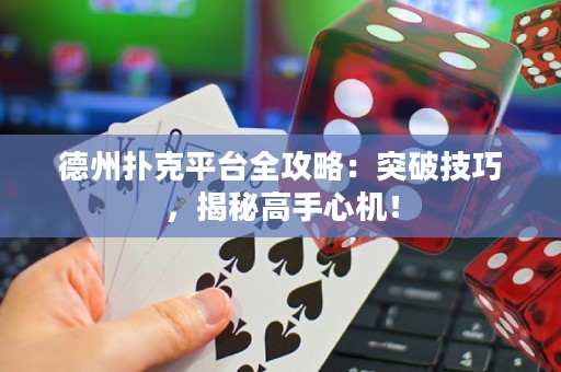 德州撲克平臺(tái)全攻略：突破技巧，揭秘高手心機(jī)！