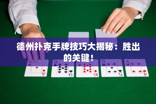 德州撲克手牌技巧大揭秘：勝出的關(guān)鍵！