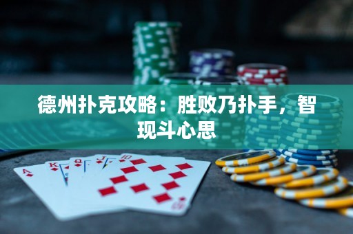 德州撲克攻略：勝敗乃撲手，智現(xiàn)斗心思