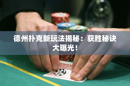 德州撲克新玩法揭秘：獲勝秘訣大曝光！