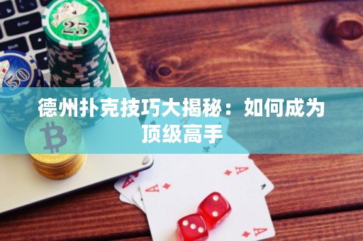 德州撲克技巧大揭秘：如何成為頂級高手
