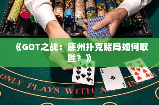 《GOT之戰(zhàn)：德州撲克賭局如何取勝？》
