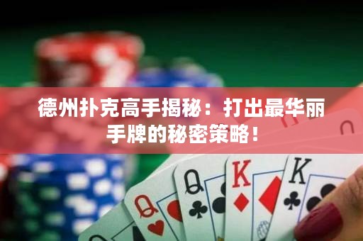 德州撲克高手揭秘：打出最華麗手牌的秘密策略！