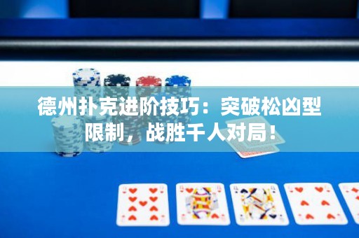 德州撲克進(jìn)階技巧：突破松兇型限制，戰(zhàn)勝千人對(duì)局！
