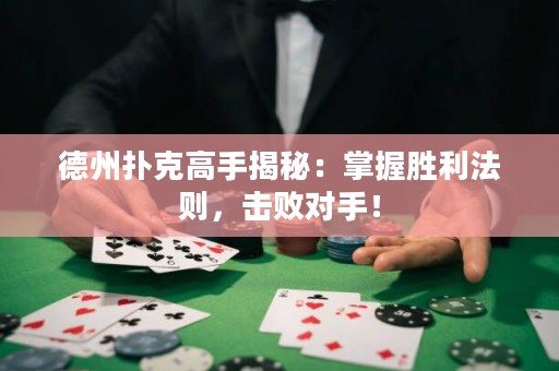 德州撲克高手揭秘：掌握勝利法則，擊敗對(duì)手！