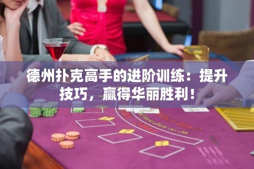 德州撲克高手的進(jìn)階訓(xùn)練：提升技巧，贏得華麗勝利！