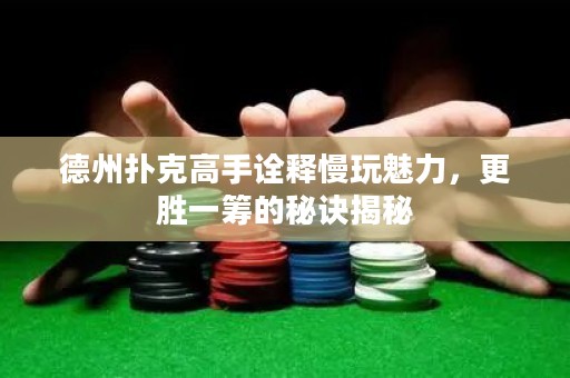 德州撲克高手詮釋慢玩魅力，更勝一籌的秘訣揭秘