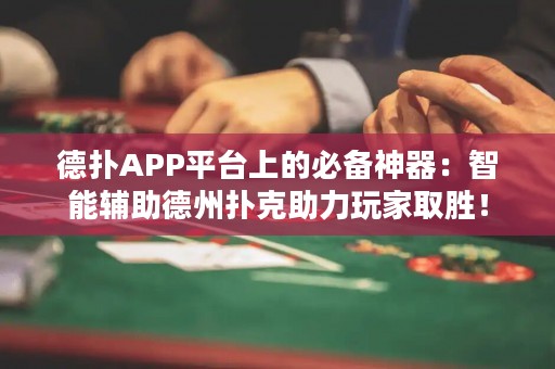 德?lián)銩PP平臺(tái)上的必備神器：智能輔助德州撲克助力玩家取勝！