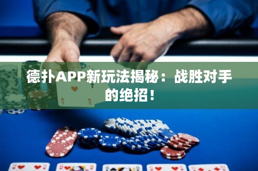 德?lián)銩PP新玩法揭秘：戰(zhàn)勝對(duì)手的絕招！