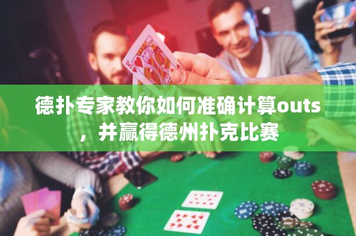 德?lián)鋵?zhuān)家教你如何準(zhǔn)確計(jì)算outs，并贏得德州撲克比賽