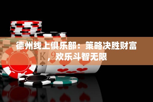德州線上俱樂部：策略決勝財富，歡樂斗智無限