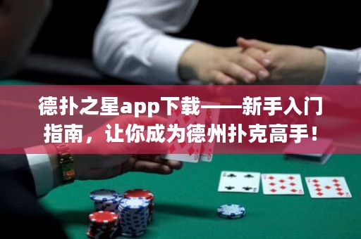 德?lián)渲莂pp下載——新手入門指南，讓你成為德州撲克高手！