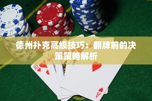 德州撲克高級技巧：翻牌前的決策策略解析