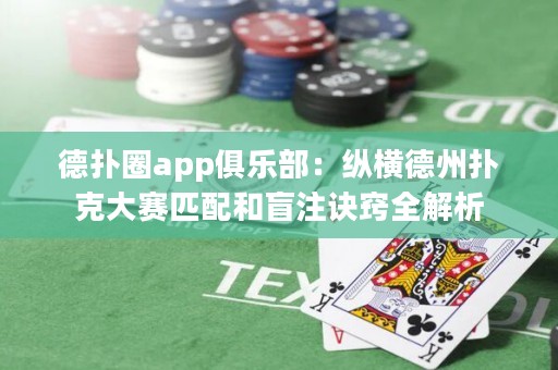 德?lián)淙pp俱樂部：縱橫德州撲克大賽匹配和盲注訣竅全解析