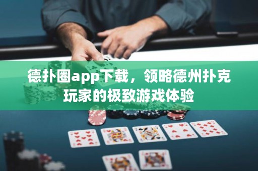 德?lián)淙pp下載，領(lǐng)略德州撲克玩家的極致游戲體驗(yàn)