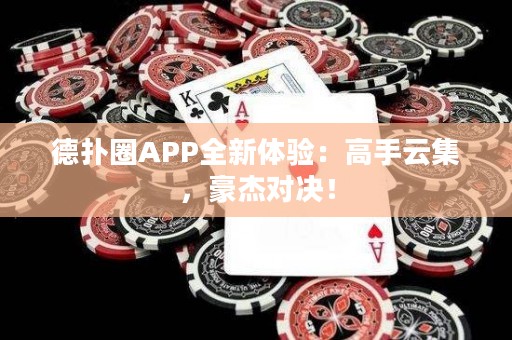 德?lián)淙PP全新體驗(yàn)：高手云集，豪杰對決！