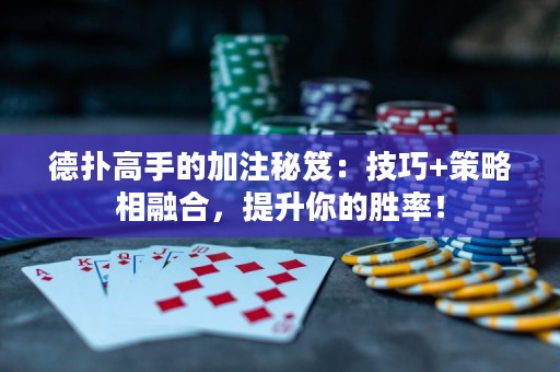 德?lián)涓呤值募幼⒚伢牛杭记?策略相融合，提升你的勝率！