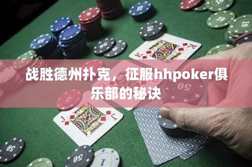 戰(zhàn)勝德州撲克，征服hhpoker俱樂部的秘訣