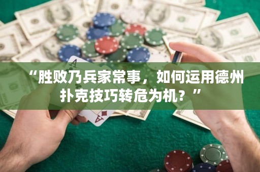“勝敗乃兵家常事，如何運(yùn)用德州撲克技巧轉(zhuǎn)危為機(jī)？”