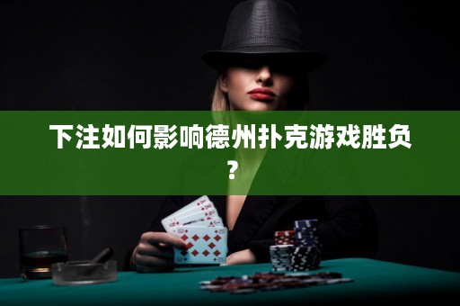 下注如何影響德州撲克游戲勝負？