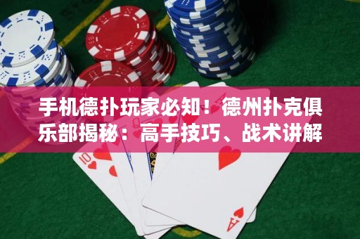 手機(jī)德?lián)渫婕冶刂?！德州撲克俱?lè)部揭秘：高手技巧、戰(zhàn)術(shù)講解一網(wǎng)打盡！