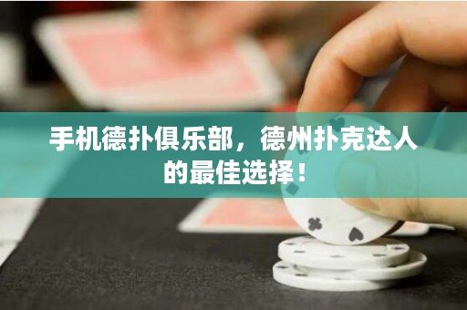 手機(jī)德?lián)渚銟凡?，德州撲克達(dá)人的最佳選擇！