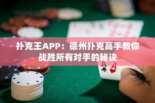 撲克王APP：德州撲克高手教你戰(zhàn)勝所有對手的秘訣