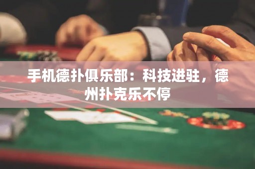 手機德?lián)渚銟凡浚嚎萍歼M駐，德州撲克樂不停
