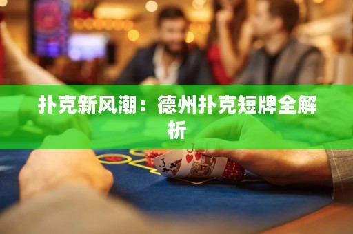 撲克新風(fēng)潮：德州撲克短牌全解析