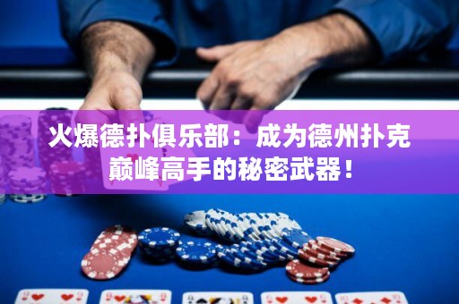 火爆德?lián)渚銟?lè)部：成為德州撲克巔峰高手的秘密武器！