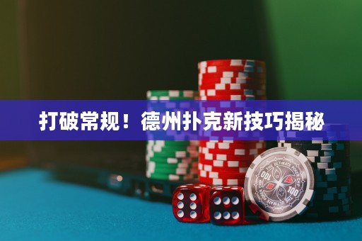 打破常規(guī)！德州撲克新技巧揭秘