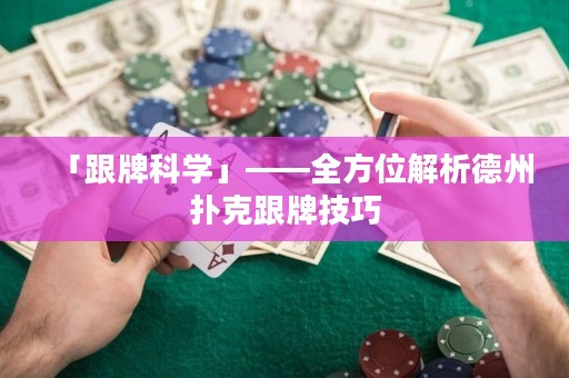 「跟牌科學(xué)」——全方位解析德州撲克跟牌技巧