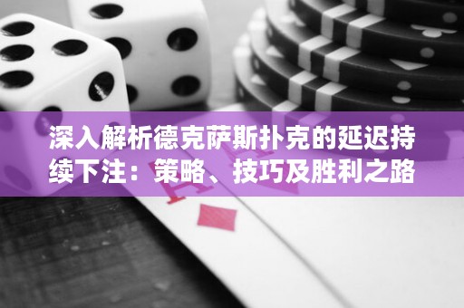 深入解析德克薩斯撲克的延遲持續(xù)下注：策略、技巧及勝利之路
