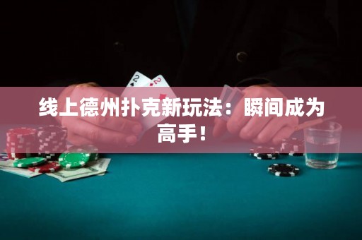 線上德州撲克新玩法：瞬間成為高手！