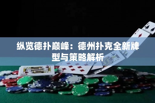 縱覽德?lián)鋷p峰：德州撲克全新牌型與策略解析