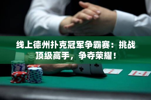 線上德州撲克冠軍爭霸賽：挑戰(zhàn)頂級高手，爭奪榮耀！
