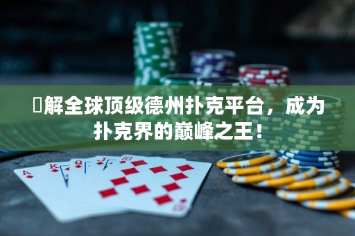 瞭解全球頂級德州撲克平臺，成為撲克界的巔峰之王！