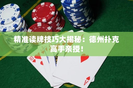 精準(zhǔn)讀牌技巧大揭秘：德州撲克高手親授！