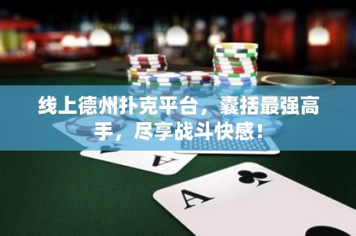 線上德州撲克平臺(tái)，囊括最強(qiáng)高手，盡享戰(zhàn)斗快感！